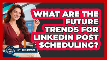What Are The Future Trends For LinkedIn Post Scheduling? - Get Linked Together