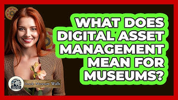 What Does Digital Asset Management Mean for Museums?