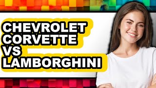 Chevrolet Corvette vs Lamborghini - Which is Better?