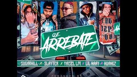 Que Arrebate - Yaisel LM x Slayter, Lil Naay, SugarHill Ddot, Huan62