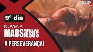 Novena das Mãos Ensanguentadas de Jesus - 9º A Perseverança - 06/12/2022