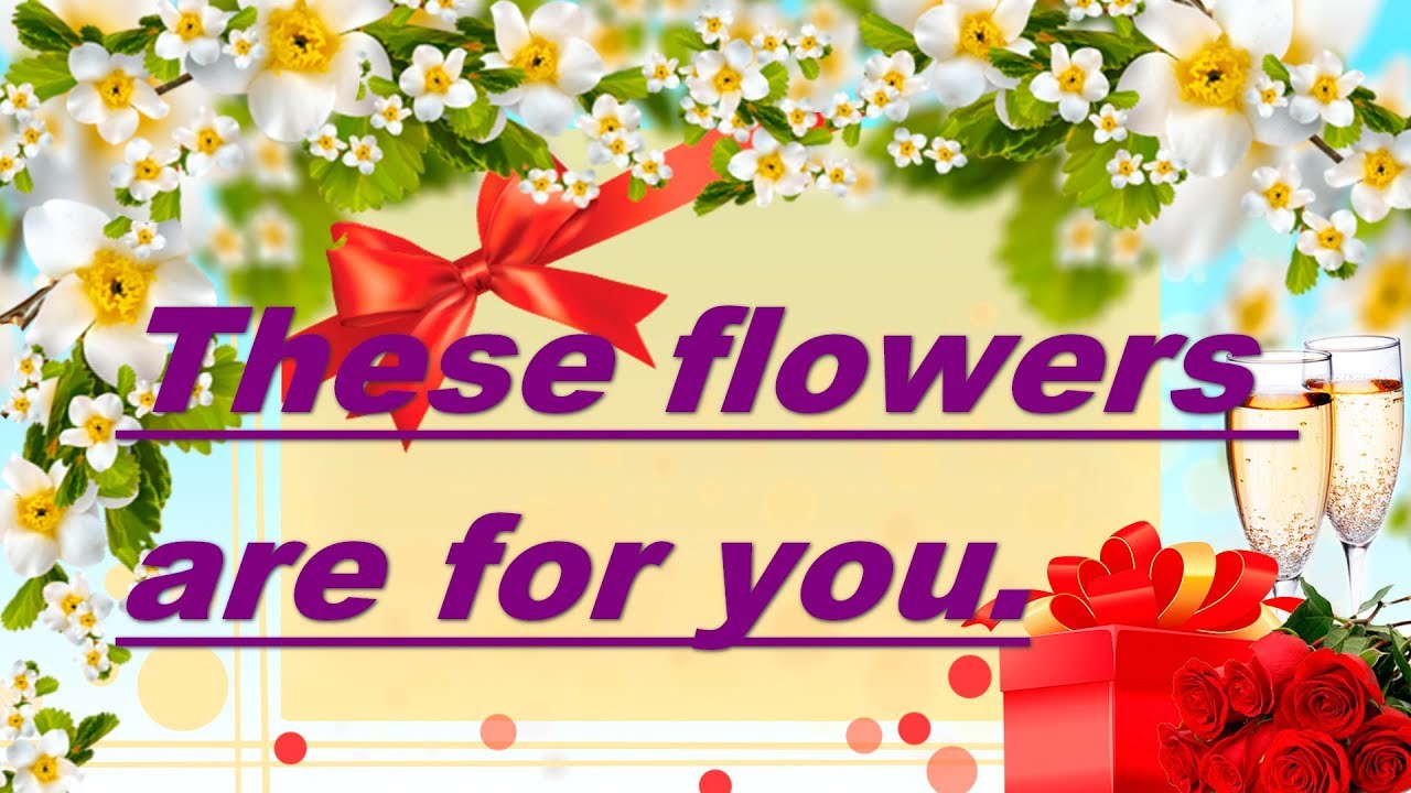 These flowers are for you. Here's some green foliage for you. YouTube