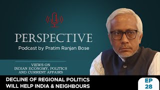 PerspectiveEP28|Election2024: Decline of regional politics will benefit India, neighbours & Congress