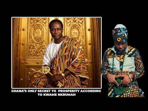GHANA S ONLY SECRET TO PROSPERITY ACCORDING TO KWAME NKRUMAH