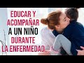 EDUCAR y ACOMPAÑAR a un Niño durante la enfermedad 👨‍👩‍👧‍👦