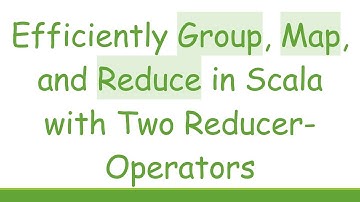 Efficiently Group, Map, and Reduce in Scala with Two Reducer-Operators