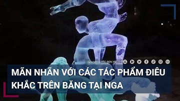 Mãn nhãn với các tác phẩm điêu khắc trên băng tại Nga | VTC Tin mới