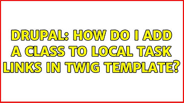 Drupal: How do I add a class to local task links in Twig template? (3 Solutions!!)