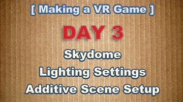 Making a VR Game Day 3: Skydome, Lighting Settings, Additive Scene Setup