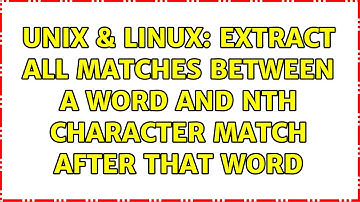 Unix & Linux: Extract all matches between a word and nth character match after that word
