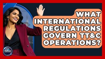 What International Regulations Govern TT&C Operations? - Profiles in Politics