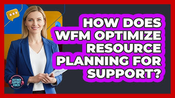How Does WFM Optimize Resource Planning For Support?