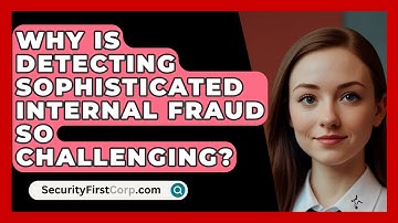 Why Is Detecting Sophisticated Internal Fraud So Challenging? - SecurityFirstCorp.com