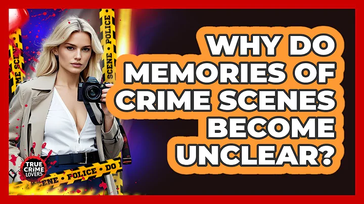 Why Do Memories Of Crime Scenes Become Unclear?