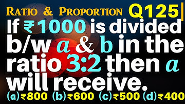 Q125 | If Rs.1000 is divided between a and b in the ratio 3:2 then a will receive.