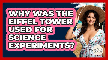 Why Was The Eiffel Tower Used For Science Experiments? - France Fact File