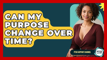 Can My Purpose Change Over Time? - PTSD Support Channel