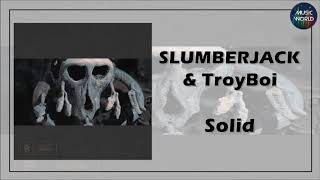 SLUMBERJACK & TroyBoi - Solid