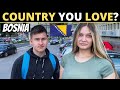 Which Country Do You LOVE The Most? | BOSNIA