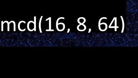 mcd de 16 , 8 y 64 . Maximo comun divisor de 3 numeros , ejemplo