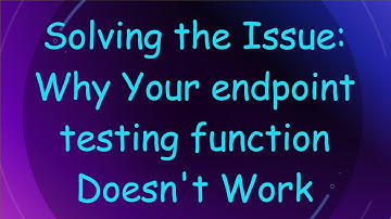 Solving the Issue: Why Your endpoint testing function Doesn
