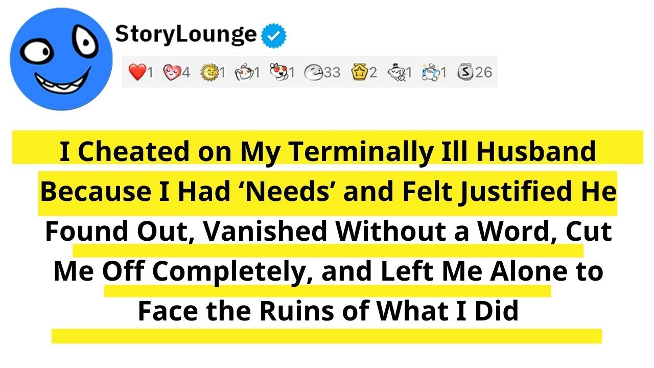 I Cheated on My Terminally ill Husband Because I Had 'Needs' and Felt Justified He Found Out
