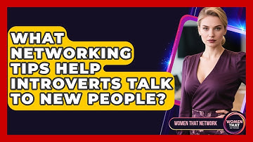 What Networking Tips Help Introverts Talk To New People? - Women That Network
