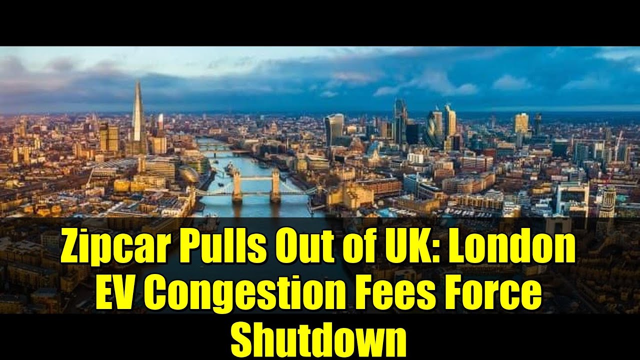 Zipcar Pulls Out of UK: London EV Congestion Fees Force Shutdown