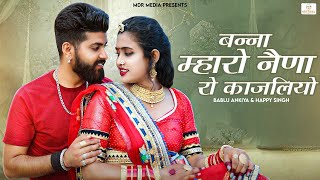 New Rajasthani Song 2023 | Banna Maharo Naina Ro Kajaliyo | Bablu Ankiya -Happy Singh | Marwadi Song