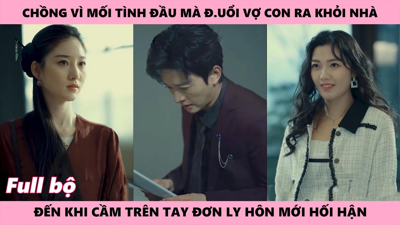Tan Vỡ Cuộc Tình - Chồng Hối Hận Vì Đã Mập Mờ Với Mối Tình Đầu Để Vợ Con Phải Ra Khỏi Nhà