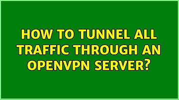 How to tunnel all traffic through an OpenVPN Server? (3 Solutions!!)