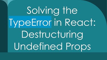 Solving the TypeError in React: Destructuring Undefined Props