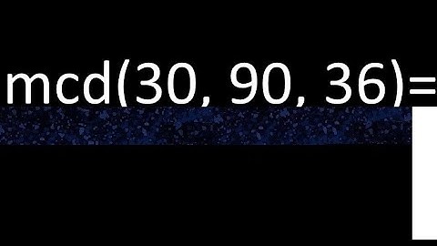mcd de 30 , 90 y 36 . Maximo comun divisor de 3 numeros , ejemplo