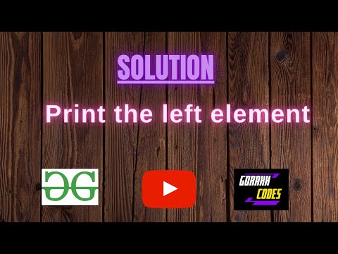 Print the left element || GFG || Problem Solving || Hindi || Solution || gorakhcodes