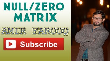 Null Matrix or Zero Matrix with Example