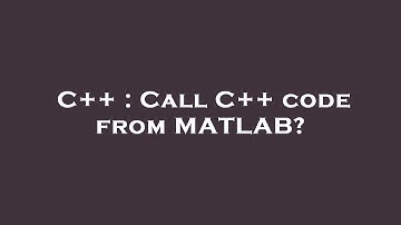 C++ : Call C++ code from MATLAB?