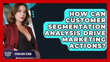How Can Customer Segmentation Analysis Drive Marketing Actions? - Ecom SaaS Stack