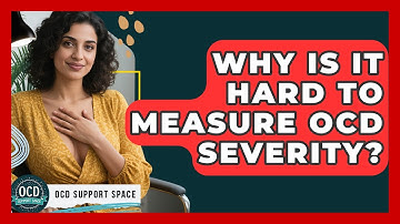 Why Is It Hard To Measure OCD Severity? - OCD Support Space