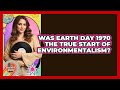 Was Earth Day 1970 the True Start of Environmentalism?