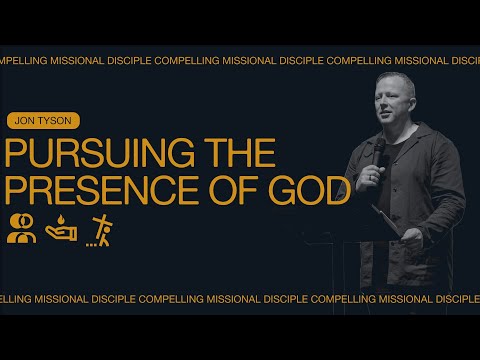 Compelling Missional Disciples: Pursuing the Presence – Jon Tyson