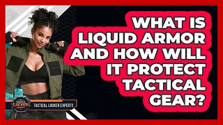 What Is Liquid Armor And How Will It Protect Tactical Gear - Tactical Locker Experts