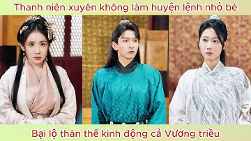 Thanh niên xuyên không làm huyện lệnh nhỏ bé, bại lộ thân thế kinh động cả vương triều | Phim hay.