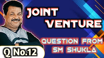 Joint Venture Q No.12 Question From SM shukla ||Rajusengupta Classes||