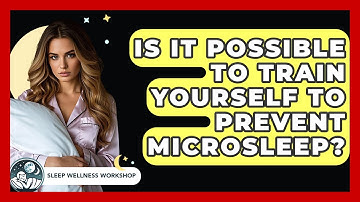 Is It Possible To Train Yourself To Prevent Microsleep? - Sleep Wellness Workshop