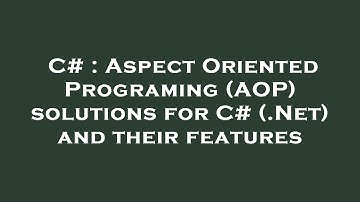 C# : Aspect Oriented Programing (AOP) solutions for C# (.Net) and their features