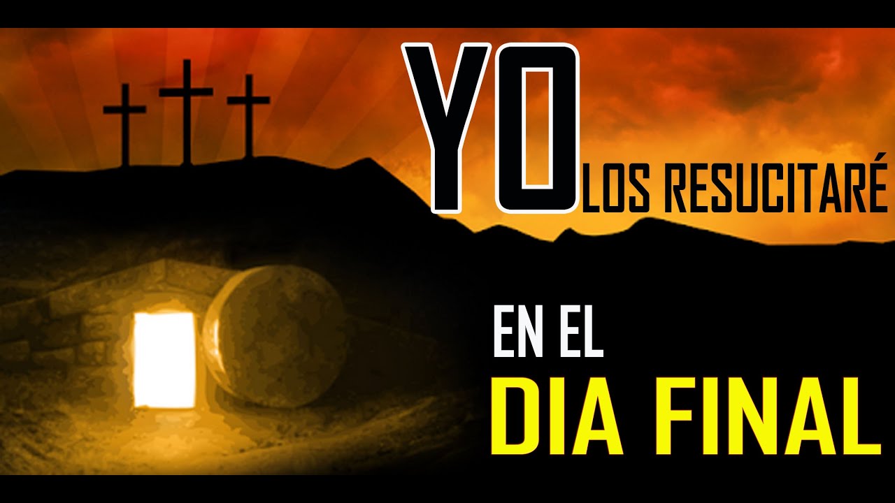 LOS RESUCITARÉ EN EL DÍA FINAL - YouTube