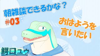 【おはよう】朝雑談できるかな？ #03 【鰐口(わにぐち)ユウ Vtuber】