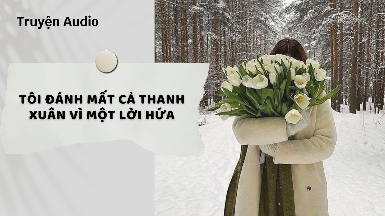 Truyện Audio | Tôi Đánh Mất Cả Thanh Xuân Vì Một Lời Hứa (Full) | Nguyệt Hoa Vy