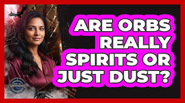 Are Orbs Really Spirits Or Just Dust?