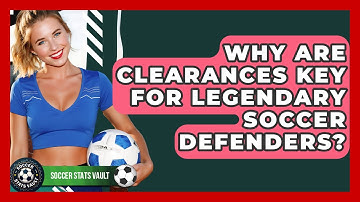 Why Are Clearances Key For Legendary Soccer Defenders? - Soccer Stats Vault